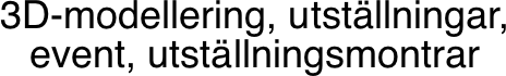 3D-modellering, utställningar, event, utställningsmontrar