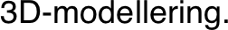 3D-modellering.
